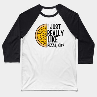 Half a Pizza I Just Really Like Pizza, ok? Funny Pizza Baseball T-Shirt